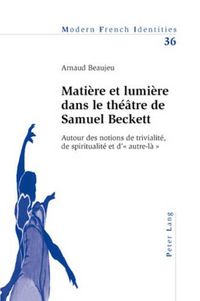 Cover image for Matiere Et Lumiere Dans Le Theatre de Samuel Beckett: Autour Des Notions de Trivialite, de Spiritualite Et D'  Autre-La