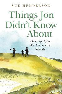 Cover image for Things Jon Didn't Know About: Our Life After My Husband's Suicide