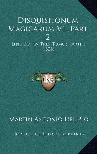 Disquisitonum Magicarum V1, Part 2: Libri Six, in Tres Tomos Partiti (1606)