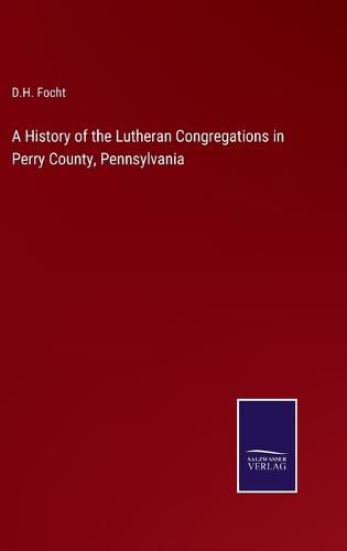 Cover image for A History of the Lutheran Congregations in Perry County, Pennsylvania