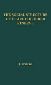 Cover image for The Social Structure of a Cape Coloured Reserve: a Study of Racial Integration and Segregation in South Africa