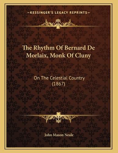 Cover image for The Rhythm of Bernard de Morlaix, Monk of Cluny: On the Celestial Country (1867)