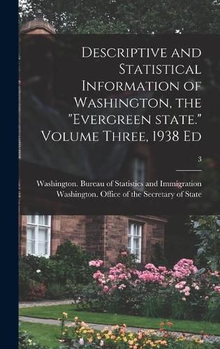 Cover image for Descriptive and Statistical Information of Washington, the Evergreen State. Volume Three, 1938 Ed; 3