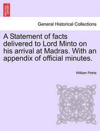 Cover image for A Statement of Facts Delivered to Lord Minto on His Arrival at Madras. with an Appendix of Official Minutes.