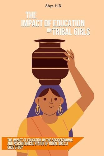 Cover image for The impact of education on the socioeconomic and psychological status of tribal girls A case study