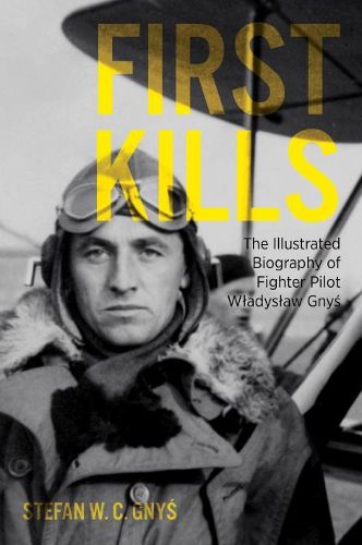 Cover image for First Kills: The Illustrated Biography of Fighter Pilot WlAdyslAw Gnys