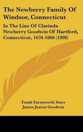 The Newberry Family of Windsor, Connecticut: In the Line of Clarinda Newberry Goodwin of Hartford, Connecticut, 1634-1866 (1898)