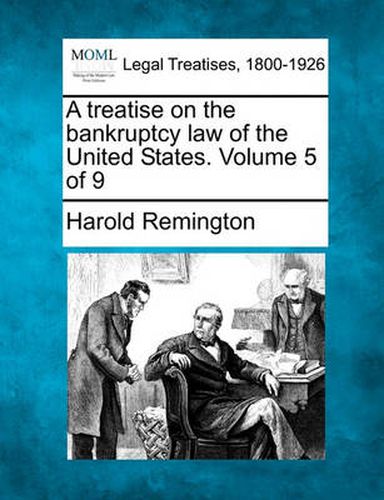 Cover image for A treatise on the bankruptcy law of the United States. Volume 5 of 9