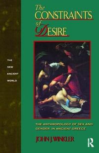 Cover image for The Constraints of Desire: The Anthropology of Sex and Gender in Ancient Greece