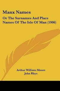 Cover image for Manx Names: Or the Surnames and Place Names of the Isle of Man (1906)