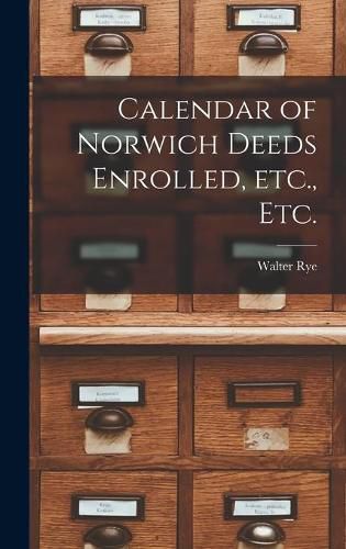 Cover image for Calendar of Norwich Deeds Enrolled, Etc., Etc.