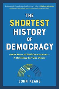Cover image for The Shortest History of Democracy: 4,000 Years of Self-Government--A Retelling for Our Times