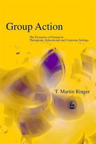 Cover image for Group Action: The Dynamics of Groups in Therapeutic, Educational and Corporate Settings