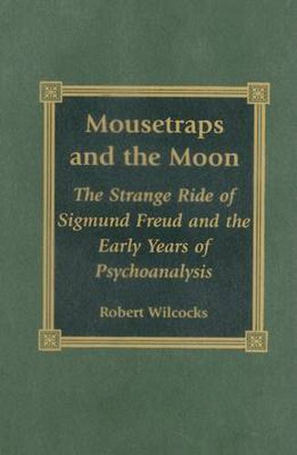 Mousetraps and the Moon: The Strange Ride of Sigmund Freud and the Early Years of Psychoanalysis