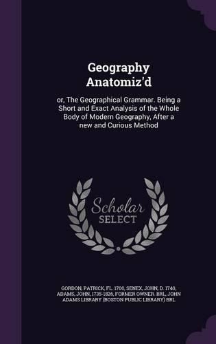 Cover image for Geography Anatomiz'd: Or, the Geographical Grammar. Being a Short and Exact Analysis of the Whole Body of Modern Geography, After a New and Curious Method