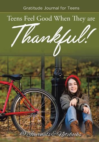 Cover image for Teens Feel Good When They are Thankful! Gratitude Journal for Teens
