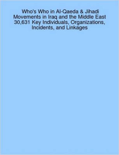 Cover image for Who's Who in Al-Qaeda & Jihadi Movements in Iraq and the Middle East: 30,631 Key Individuals, Organizations, Incidents, and Linkages