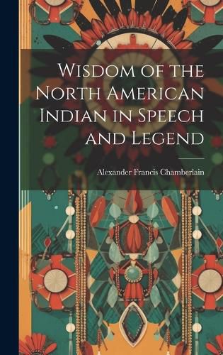 Cover image for Wisdom of the North American Indian in Speech and Legend