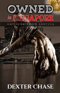 Cover image for Owned In Singapore: Gay Submission Erotica