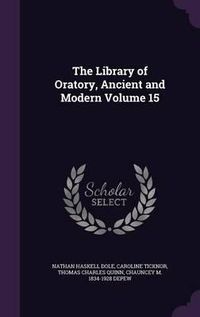 Cover image for The Library of Oratory, Ancient and Modern Volume 15