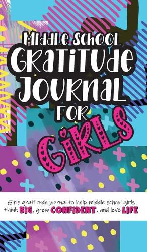 Cover image for Middle School Gratitude Journal for Girls: Girls gratitude journal to help middle school girls think big, grow confident, and love life