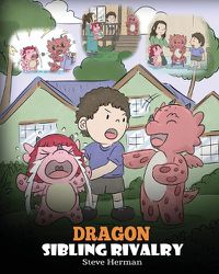 Cover image for Dragon Sibling Rivalry: Help Your Dragons Get Along. A Cute Children Stories to Teach Kids About Sibling Relationships.