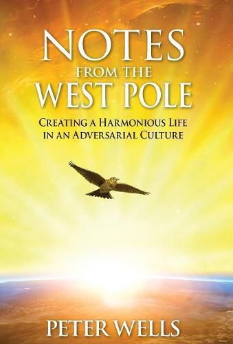 Notes From The West Pole: Creating a Harmonious Life in an Adversarial Culture