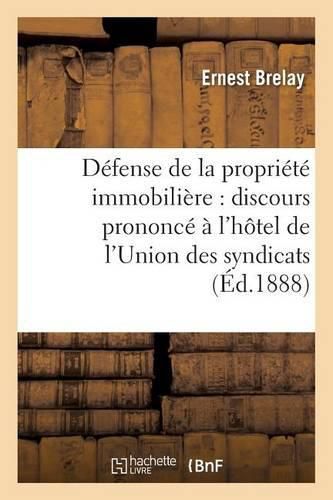 Cover image for Defense de la Propriete Immobiliere: Discours A l'Hotel de l'Union Des Syndicats Le 24 Avril 1888