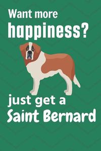 Cover image for Want more happiness? just get a Saint Bernard: For Saint Bernard Dog Fans