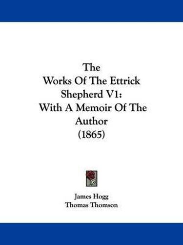 Cover image for The Works Of The Ettrick Shepherd V1: With A Memoir Of The Author (1865)