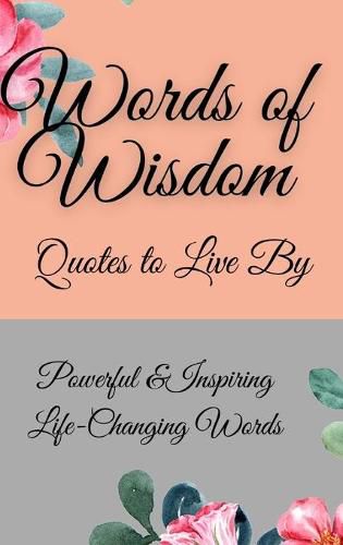 Cover image for Words of Wisdom: Quotes to Live By Powerful &InspiringLife-Changing Words