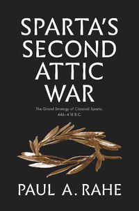 Cover image for Sparta's Second Attic War: The Grand Strategy of Classical Sparta, 446-418 B.C.