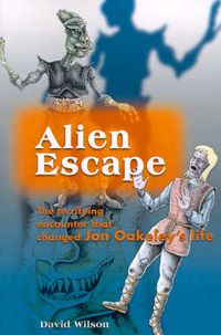 Cover image for Alien Escape: The Terrifying Encounter That Changed Jon Oakeley's Life