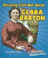 Cover image for Amazing Civil War Nurse Clara Barton