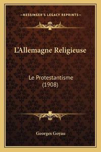 Cover image for L'Allemagne Religieuse: Le Protestantisme (1908)