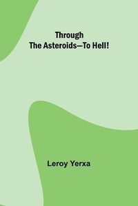 Cover image for Through the Asteroids-To Hell!