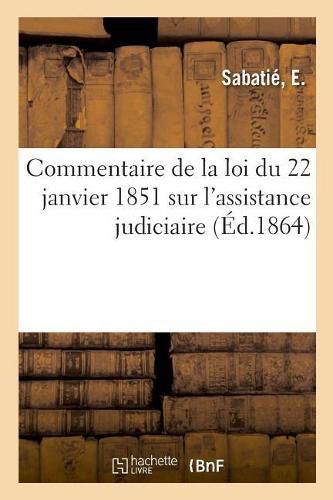 Commentaire de la Loi Du 22 Janvier 1851 Sur l'Assistance Judiciaire