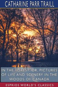 Cover image for In the Forest; or, Pictures of Life and Scenery in the Woods of Canada (Esprios Classics)