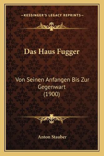 Cover image for Das Haus Fugger: Von Seinen Anfangen Bis Zur Gegenwart (1900)