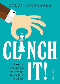 Cover image for Clinch It!: How to Convert an Advantage Into a Win in Chess