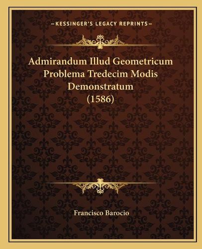 Cover image for Admirandum Illud Geometricum Problema Tredecim Modis Demonstratum (1586)