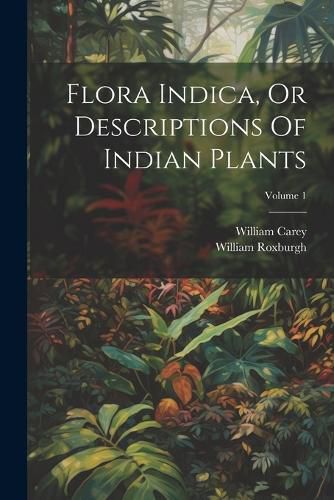 Cover image for Flora Indica, Or Descriptions Of Indian Plants; Volume 1