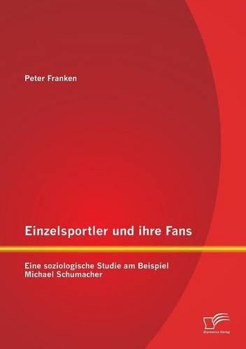 Einzelsportler und ihre Fans: Eine soziologische Studie am Beispiel Michael Schumacher