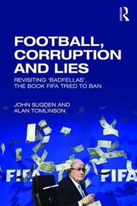 Cover image for Football, Corruption and Lies: Revisiting 'Badfellas', the book FIFA tried to ban