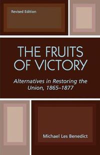 Cover image for The Fruits of Victory: Alternatives in Restoring the Union 1865-1877