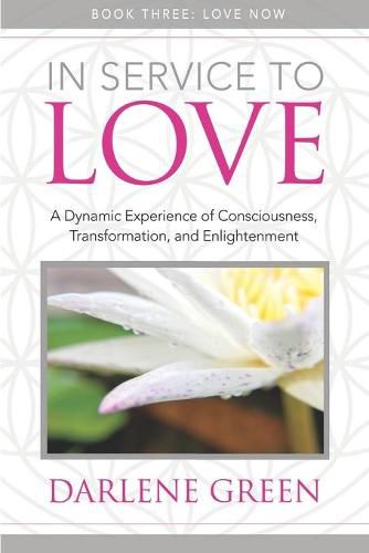 Cover image for In Service to Love Book 3: Love Now: A Dynamic Experience of Consciousness, Transformation, and Enlightenment