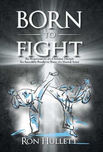 Cover image for Born to Fight: The Requirements of a Christian Disciple Are Incredibly Parallel to Those of a Martial Artist