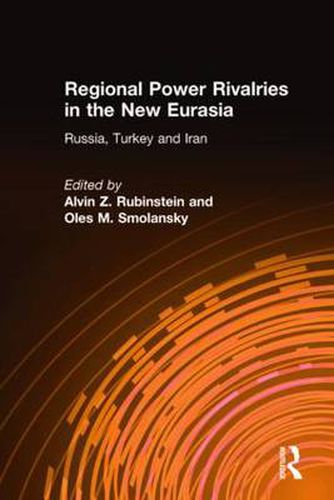 Cover image for Regional Power Rivalries in the New Eurasia: Russia, Turkey and Iran