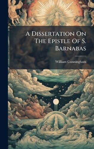 Cover image for A Dissertation On The Epistle Of S. Barnabas
