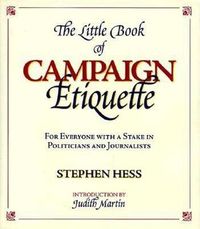 Cover image for The Little Book of Campaign Etiquette: For Everyone with a Stake in Politicians and Journalists